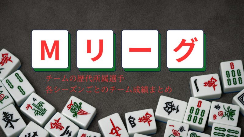 【Mリーグ】各チーム歴代選手の紹介!選手入れ替えとチーム成績から見る、今後のMリーグを考察する!